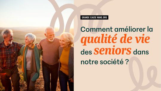 Grande cause make.org : Comment améliorer la qualité de vie des seniors dans notre société ?